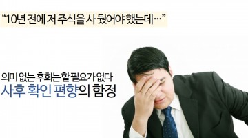 사후 확인 편향, 그 위험한 속삭임