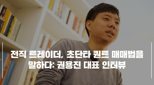 전직 트레이더, 초단타 퀀트 매매법을 말하다: 권용진 대표 인터뷰